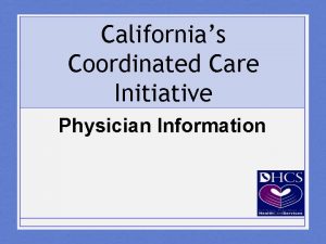 Californias Coordinated Care Initiative Physician Information Todays Presentation