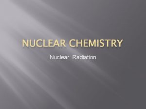 NUCLEAR CHEMISTRY Nuclear Radiation Do now Q 1