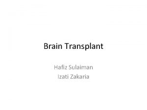 Brain Transplant Hafiz Sulaiman Izati Zakaria Introduction A