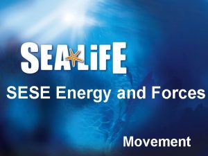 SESE Energy and Forces Movement Life processes All