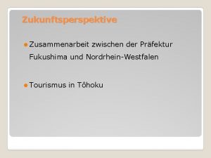 Zukunftsperspektive l Zusammenarbeit zwischen der Prfektur Fukushima und