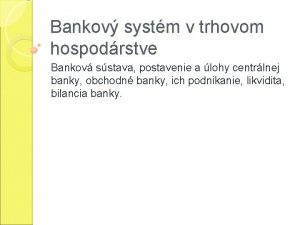 Bankov systm v trhovom hospodrstve Bankov sstava postavenie