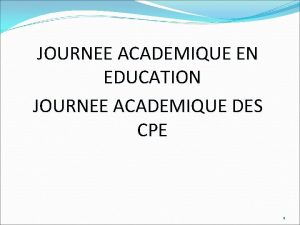 JOURNEE ACADEMIQUE EN EDUCATION JOURNEE ACADEMIQUE DES CPE