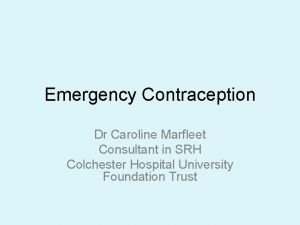Emergency Contraception Dr Caroline Marfleet Consultant in SRH