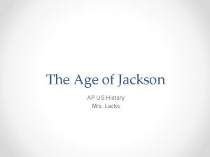 The Age of Jackson AP US History Mrs