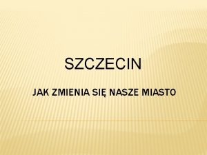 SZCZECIN JAK ZMIENIA SI NASZE MIASTO W drodze