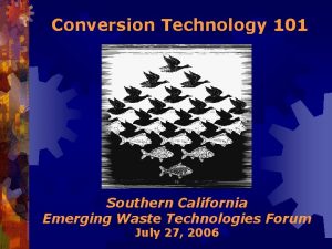 Conversion Technology 101 Southern California Emerging Waste Technologies