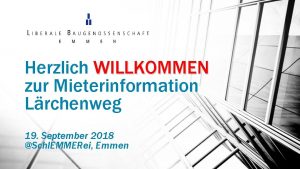 Herzlich WILLKOMMEN zur Mieterinformation Lrchenweg 19 September 2018