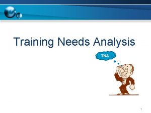 Training Needs Analysis TNA 1 KEADAAN SEKARANG KESENJANGAN