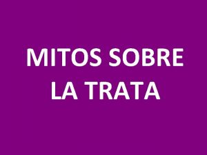 MITOS SOBRE LA TRATA Todas las vctimas de