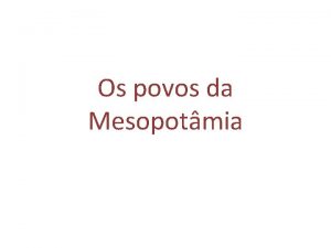 Os povos da Mesopotmia Mesopotmia terra entre rios