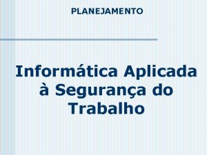 PLANEJAMENTO Informtica Aplicada Segurana do Trabalho PLANEJAMENTO Ementa