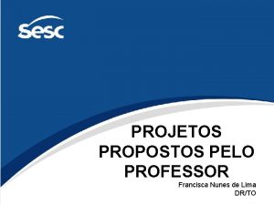 PROJETOS PROPOSTOS PELO PROFESSOR Francisca Nunes de Lima