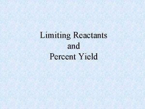 Limiting Reactants and Percent Yield Definitions The Limiting