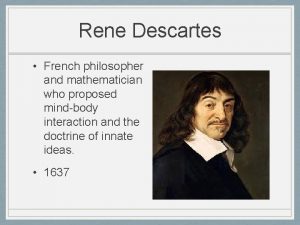 Rene Descartes French philosopher and mathematician who proposed
