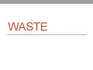 WASTE The Generation of Waste Solid waste is
