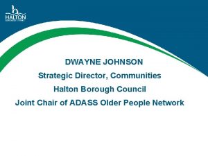 DWAYNE JOHNSON Strategic Director Communities Halton Borough Council