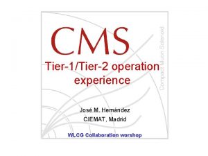 Tier1Tier2 operation experience Jos M Hernndez CIEMAT Madrid