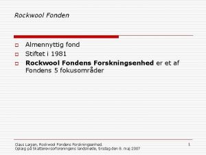 Rockwool Fonden o o o Almennyttig fond Stiftet