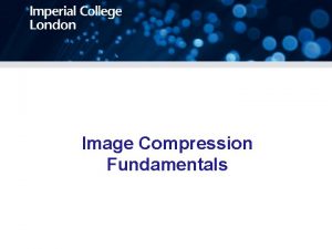 Image Compression Fundamentals Compression New techniques have led