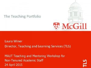 The Teaching Portfolio MAUT Teaching and Mentoring Workshop
