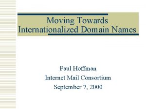 Moving Towards Internationalized Domain Names Paul Hoffman Internet