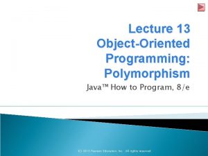 Lecture 13 ObjectOriented Programming Polymorphism Java How to