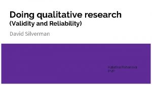 Doing qualitative research Validity and Reliability David Silverman