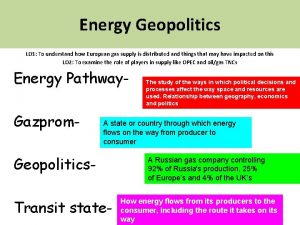 Energy Geopolitics LO 1 To understand how European