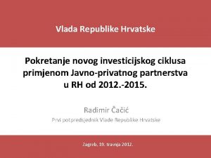 Vlada Republike Hrvatske Pokretanje novog investicijskog ciklusa primjenom