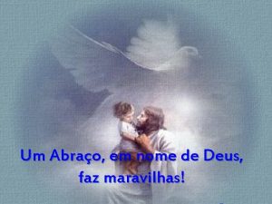 Um Abrao em nome de Deus faz maravilhas