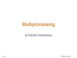 Multiprocessing Cache Coherency 1114 Multiprocessing 1 What is