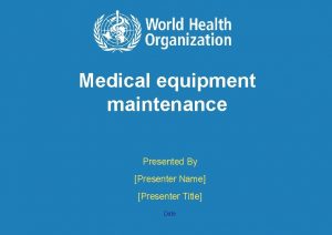 Medical equipment maintenance Presented By Presenter Name Presenter