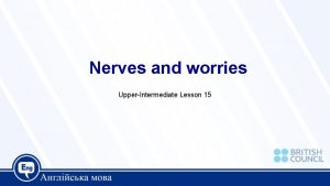 Nerves and worries UpperIntermediate Lesson 15 Today we