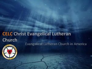 CELC Christ Evangelical Lutheran Church in America Our