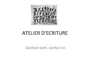 ATELIER DECRITURE Quelque part quelquun Quelque part quelquun