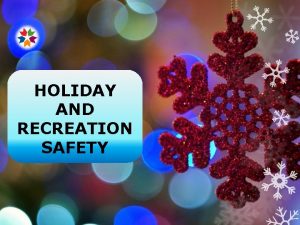 HOLIDAY AND RECREATION SAFETY HOLIDAY HAZARDS Automotive Home