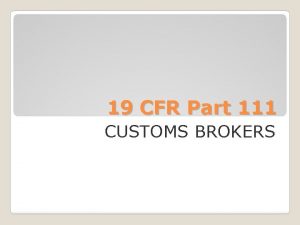 19 CFR Part 111 CUSTOMS BROKERS 111 1