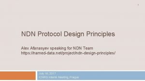 1 NDN Protocol Design Principles Alex Afanasyev speaking