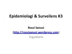 Epidemiologi Surveilens K 3 Rossi Sanusi http rossisanusi