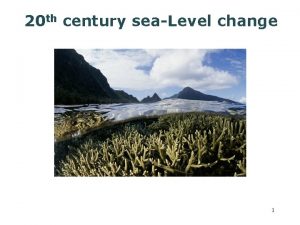 20 th century seaLevel change 1 The uncertain