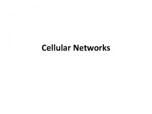 Cellular Networks Outline Fundamentals of cellular network Brief