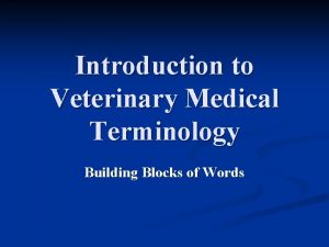 Introduction to Veterinary Medical Terminology Building Blocks of