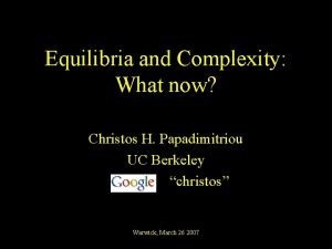 Equilibria and Complexity What now Christos H Papadimitriou