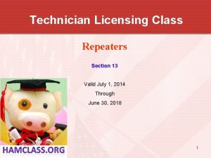Technician Licensing Class Repeaters Section 13 Valid July