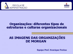 Organizaes diferentes tipos de estruturas e culturas organizacionais