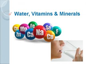 Water Vitamins Minerals Vitamins Certain vitamins and minerals