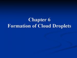 Chapter 6 Formation of Cloud Droplets General aspects