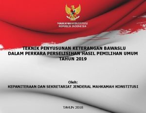 MAHKAMAH KONSTITUSI REPUBLIK INDONESIA TEKNIK PENYUSUNAN KETERANGAN BAWASLU