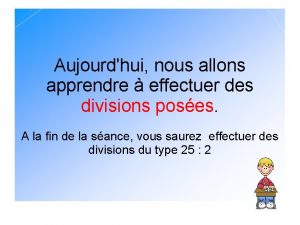 Aujourdhui nous allons apprendre effectuer des divisions poses